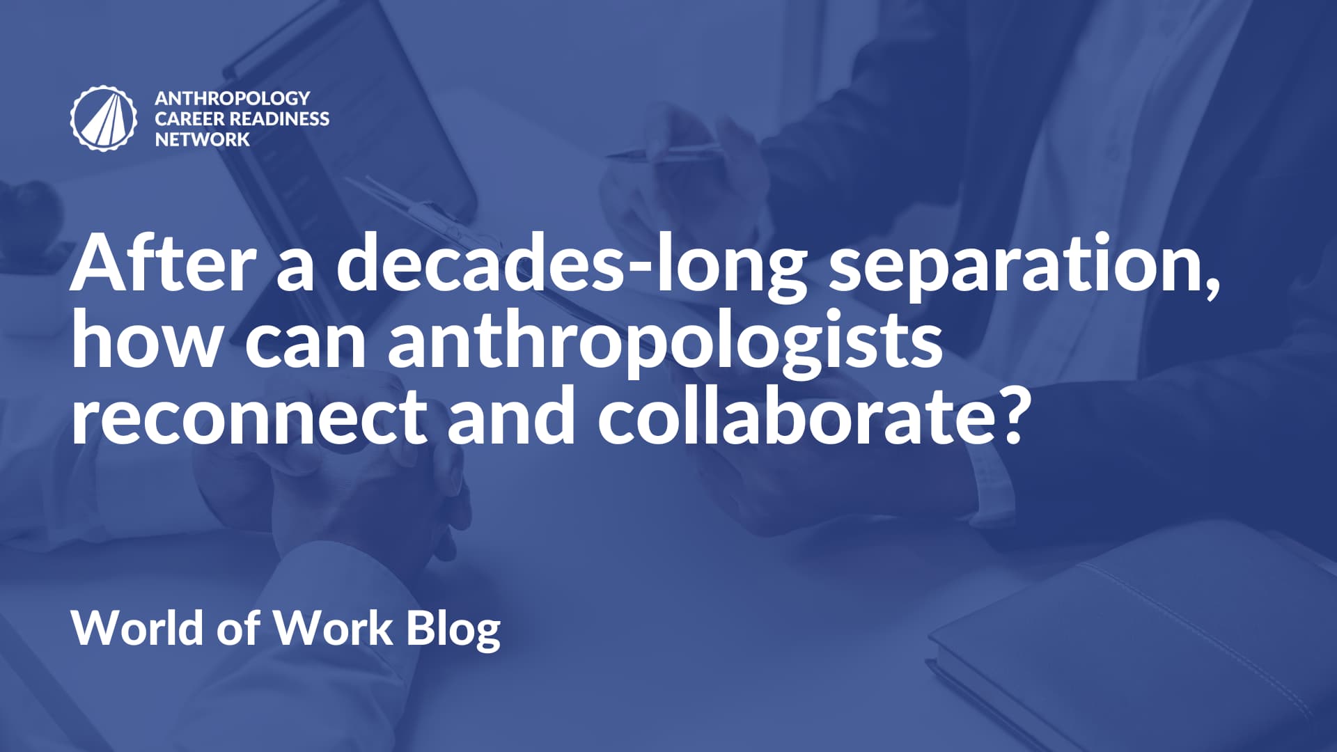 After a decades-long separation, how can anthropologists reconnect and collaborate?