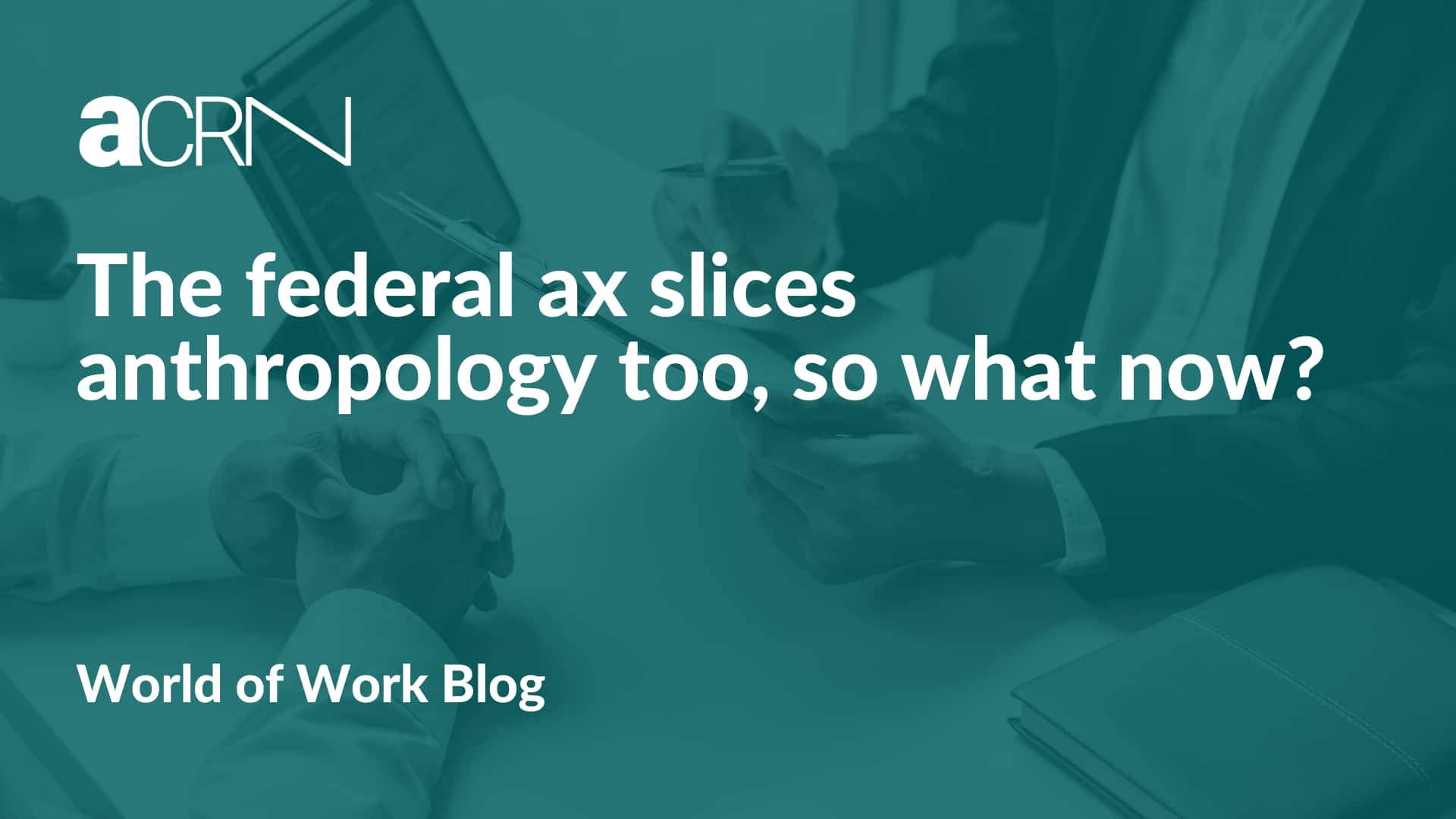 The federal ax slices anthropology too, so what now?