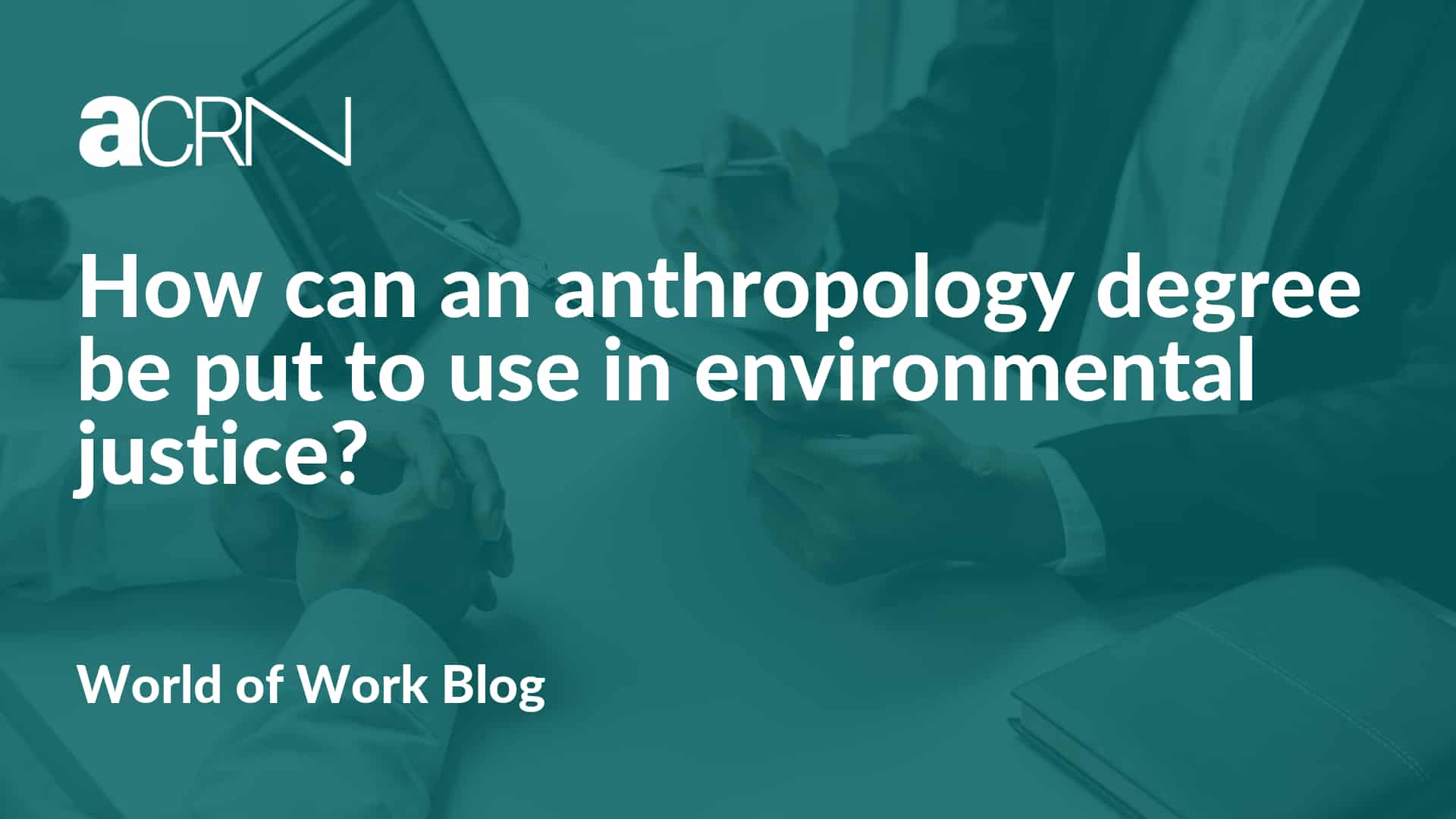 How can an anthropology degree be put to use in environmental justice